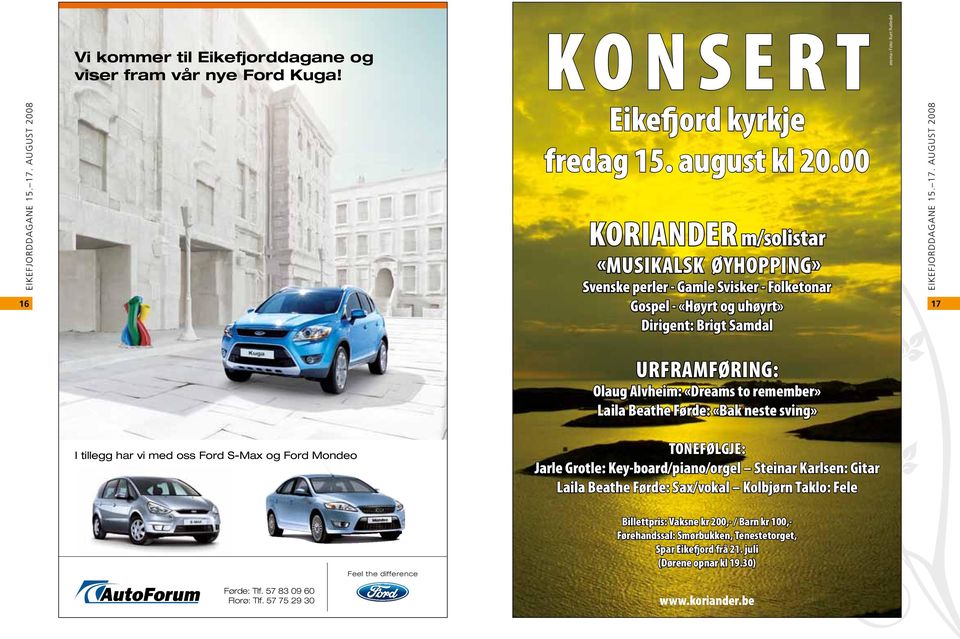 alvheim: «dreams to remember» laila Beathe Førde: «Bak neste sving» I tillegg har vi med oss Ford S-Max og Ford Mondeo tonefølgje: jarle grotle: key-board/piano/orgel steinar karlsen: gitar