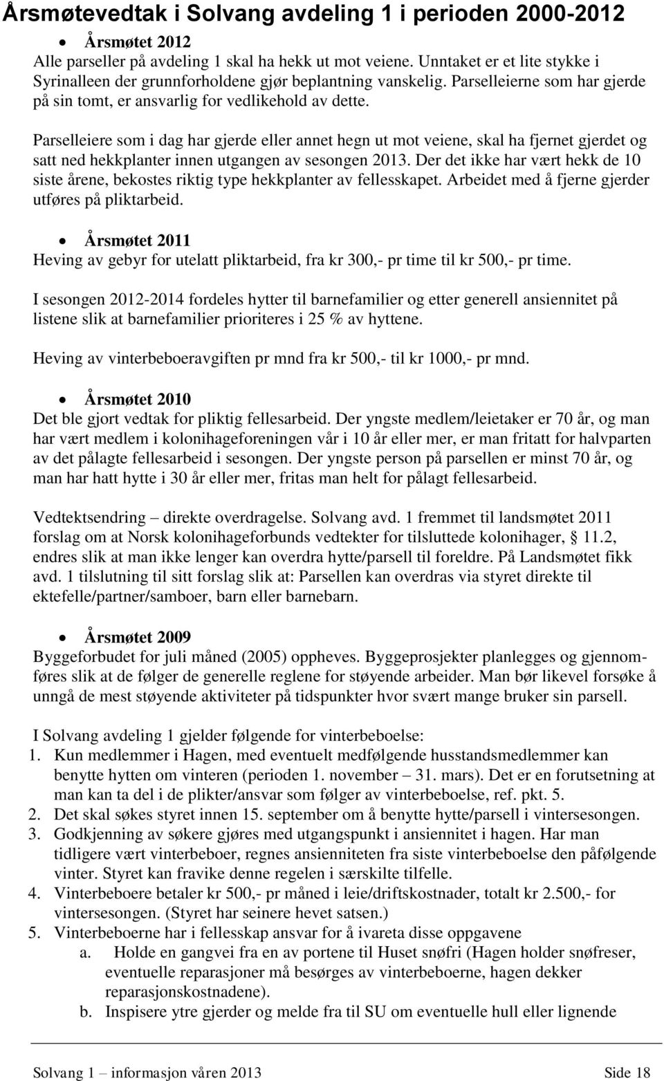 Parselleiere som i dag har gjerde eller annet hegn ut mot veiene, skal ha fjernet gjerdet og satt ned hekkplanter innen utgangen av sesongen 2013.