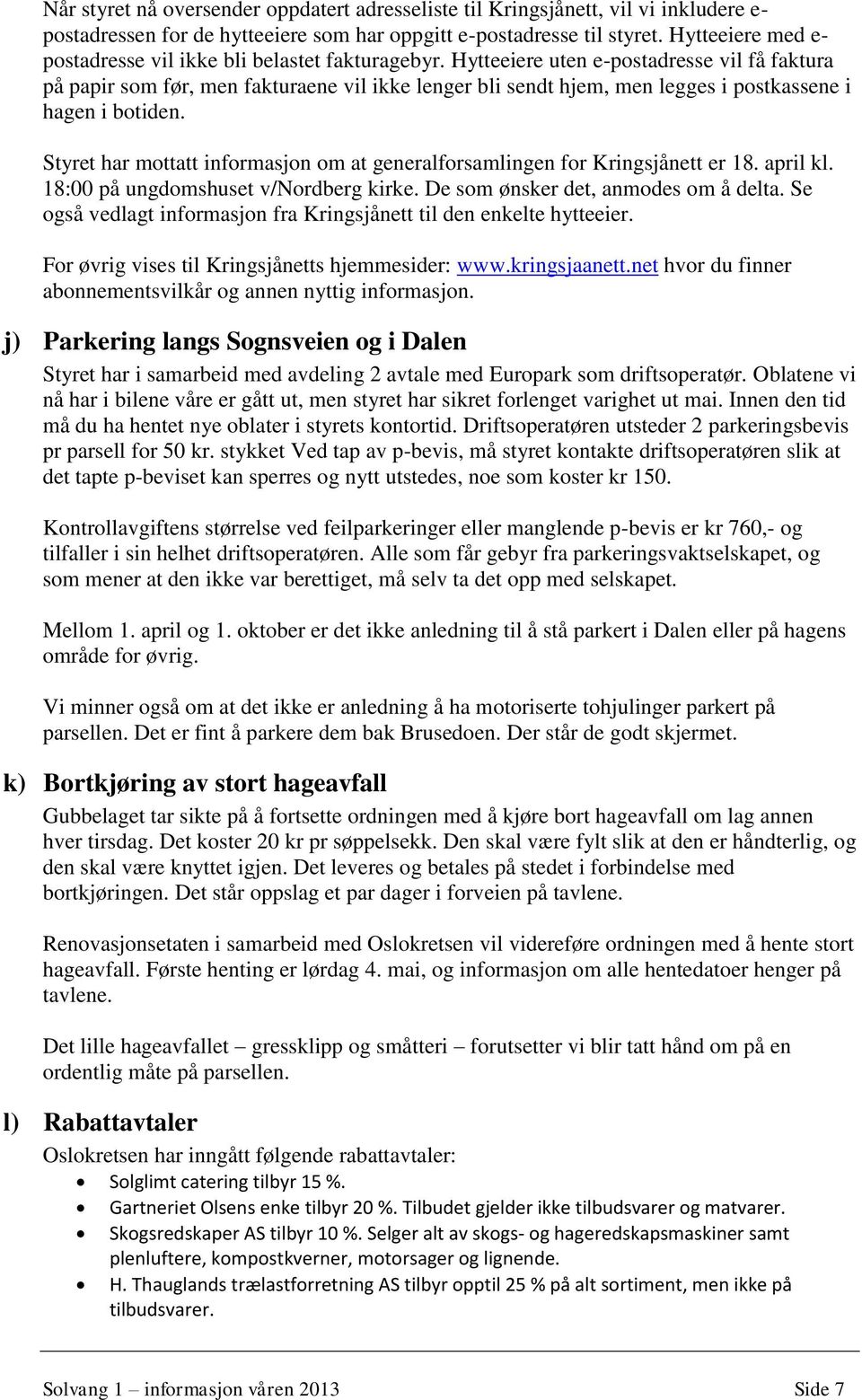 Hytteeiere uten e-postadresse vil få faktura på papir som før, men fakturaene vil ikke lenger bli sendt hjem, men legges i postkassene i hagen i botiden.