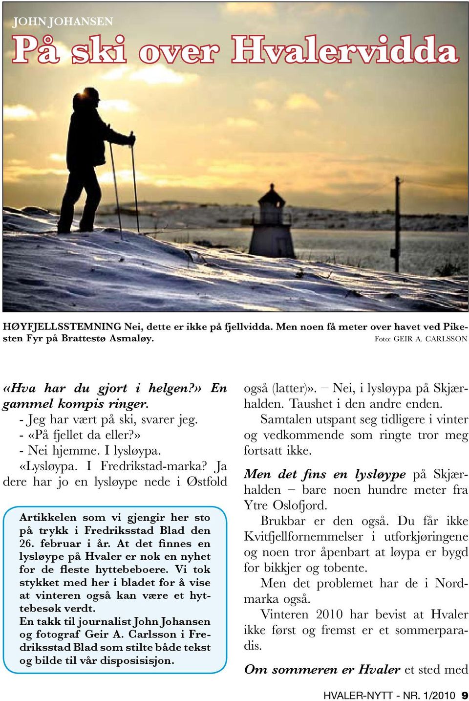 Ja dere har jo en lysløype nede i Østfold Artikkelen som vi gjengir her sto på trykk i Fredriksstad Blad den 26. februar i år.