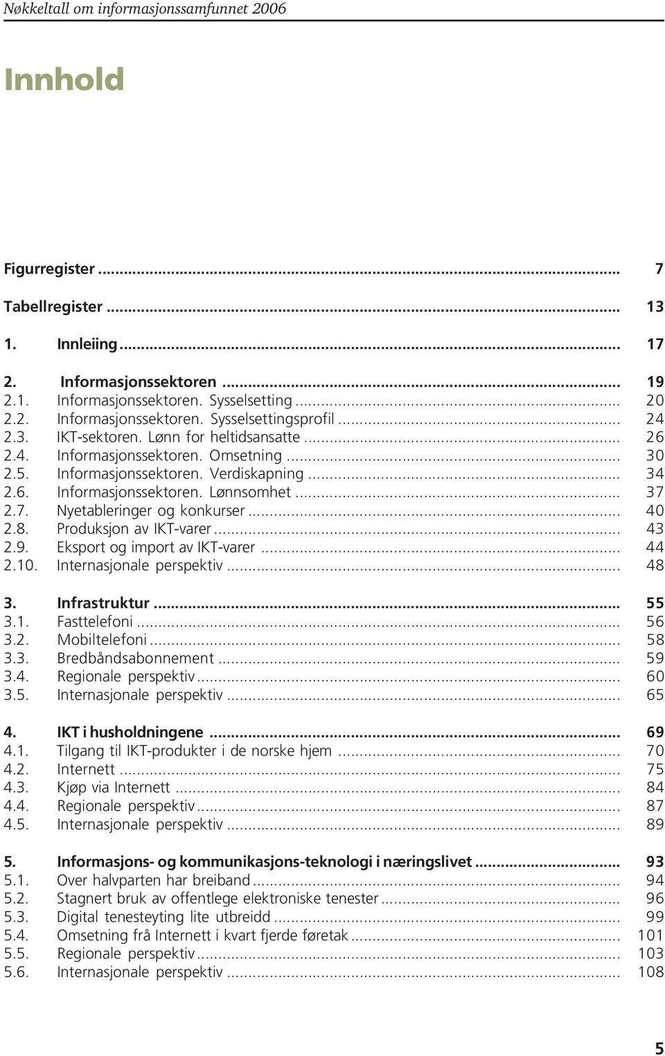 2.7. Nyetableringer og konkurser... 40 2.8. Produksjon av IKT-varer... 43 2.9. Eksport og import av IKT-varer... 44 2.10. Internasjonale perspektiv... 48 3. Infrastruktur... 55 3.1. Fasttelefoni.