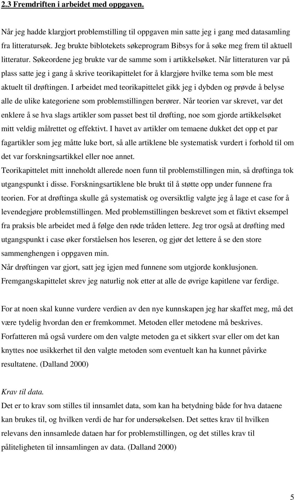 Når litteraturen var på plass satte jeg i gang å skrive teorikapittelet for å klargjøre hvilke tema som ble mest aktuelt til drøftingen.