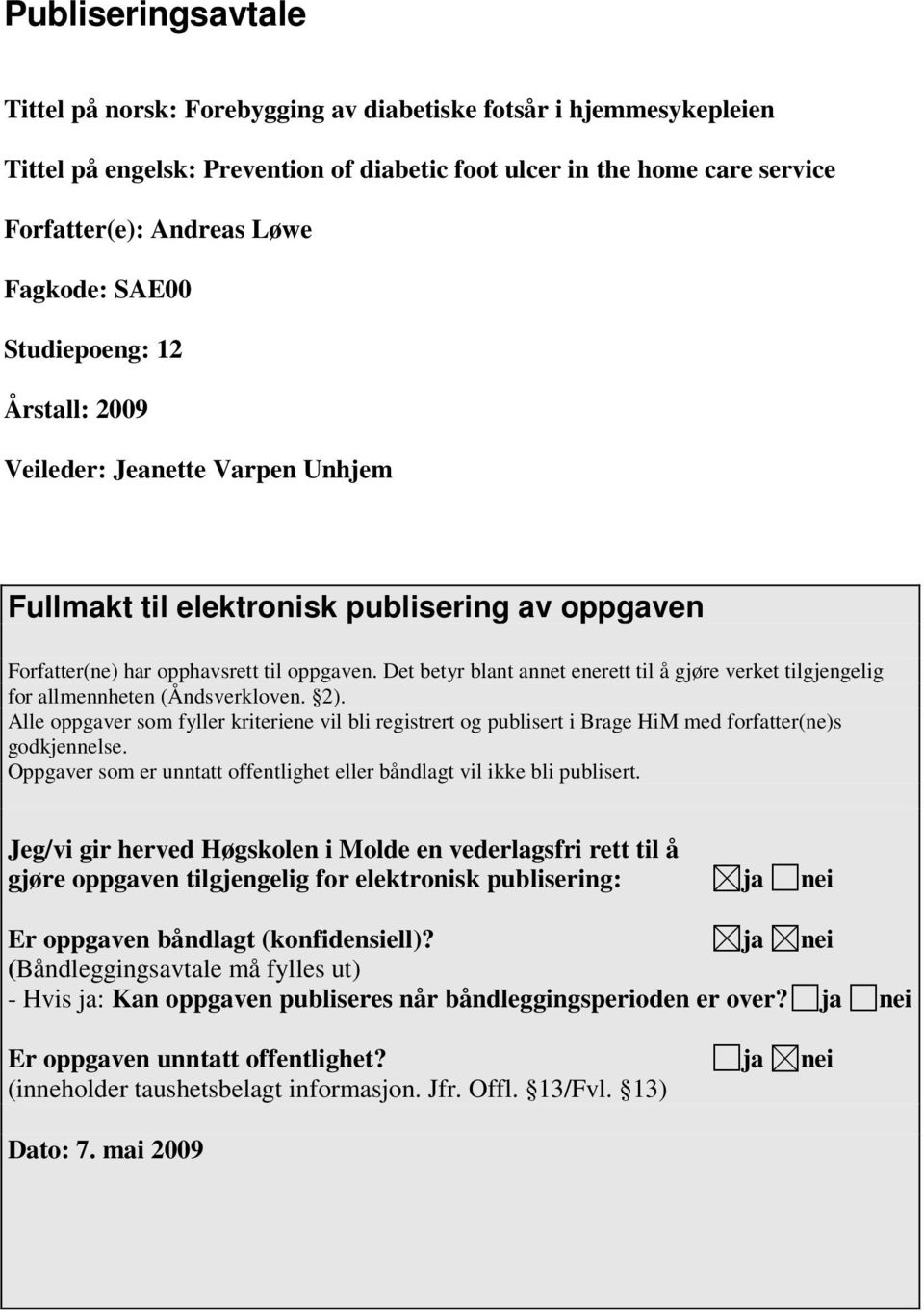 Det betyr blant annet enerett til å gjøre verket tilgjengelig for allmennheten (Åndsverkloven. 2).