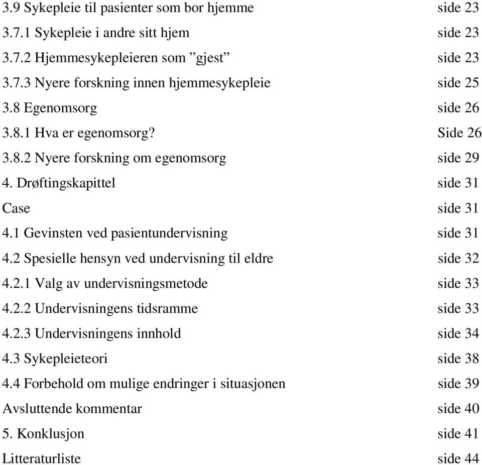 1 Gevinsten ved pasientundervisning side 31 4.2 Spesielle hensyn ved undervisning til eldre side 32 4.2.1 Valg av undervisningsmetode side 33 4.2.2 Undervisningens tidsramme side 33 4.