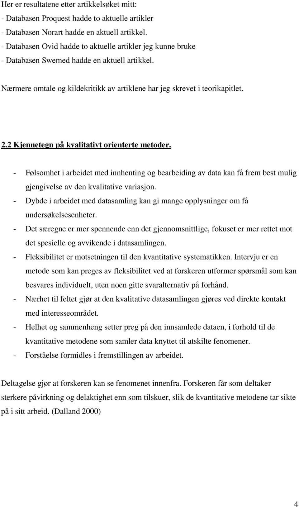 2 Kjennetegn på kvalitativt orienterte metoder. - Følsomhet i arbeidet med innhenting og bearbeiding av data kan få frem best mulig gjengivelse av den kvalitative variasjon.