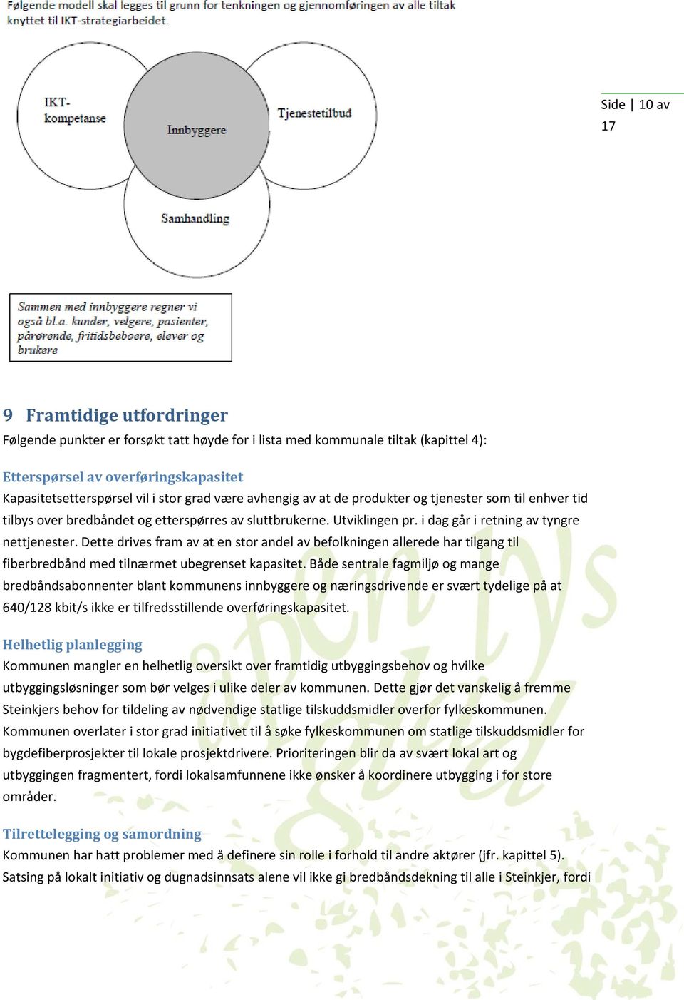 Dette drives fram av at en stor andel av befolkningen allerede har tilgang til fiberbredbånd med tilnærmet ubegrenset kapasitet.