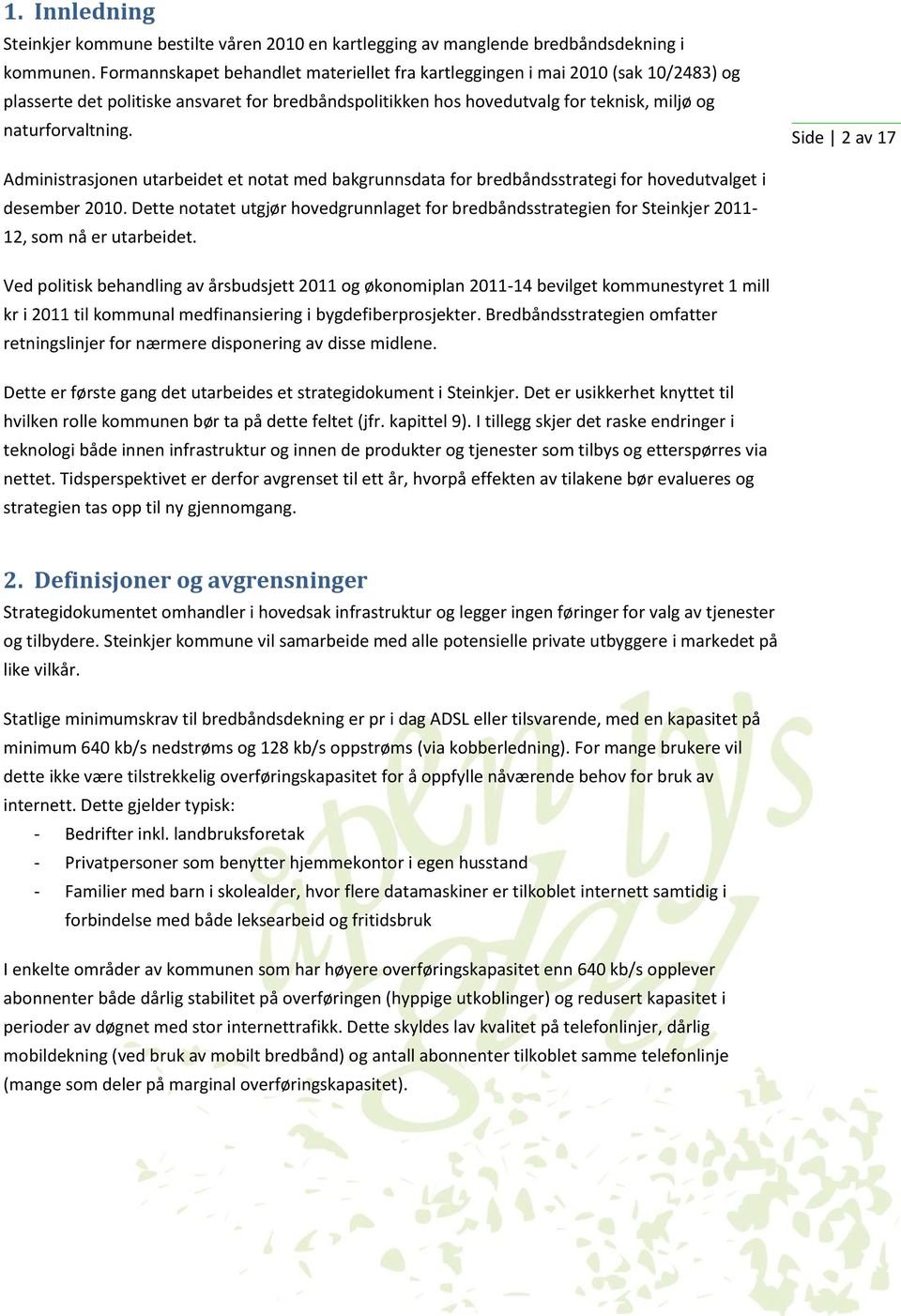 Side 2 av 17 Administrasjonen utarbeidet et notat med bakgrunnsdata for bredbåndsstrategi for hovedutvalget i desember 2010.