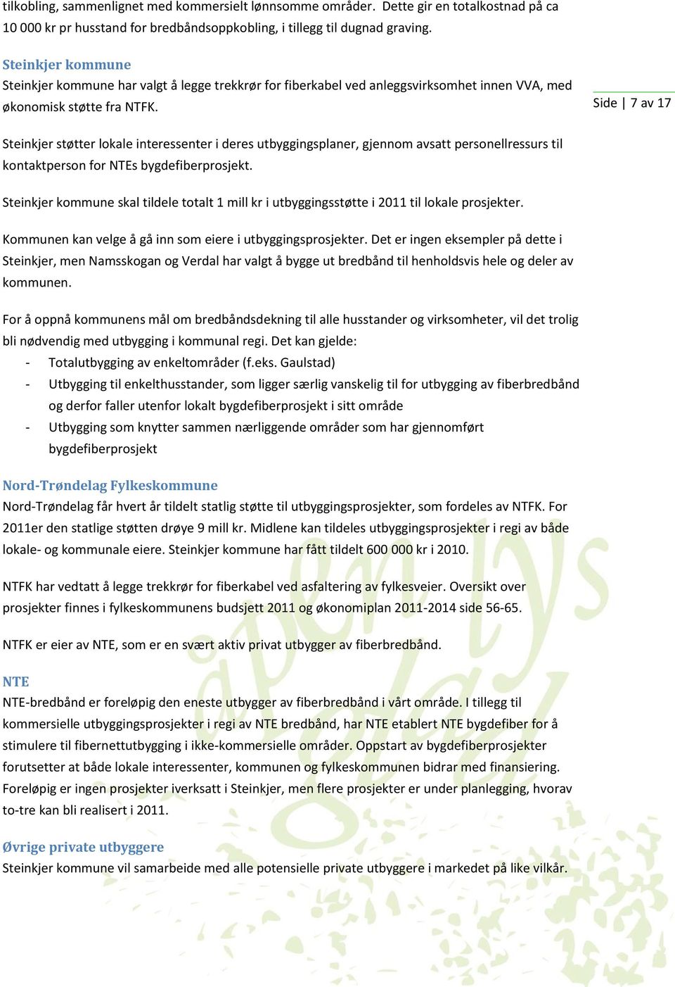 Side 7 av 17 Steinkjer støtter lokale interessenter i deres utbyggingsplaner, gjennom avsatt personellressurs til kontaktperson for NTEs bygdefiberprosjekt.