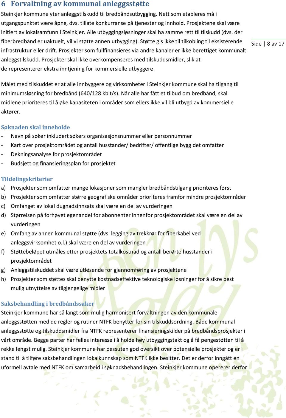 der fiberbredbånd er uaktuelt, vil vi støtte annen utbygging). Støtte gis ikke til tilkobling til eksisterende infrastruktur eller drift.