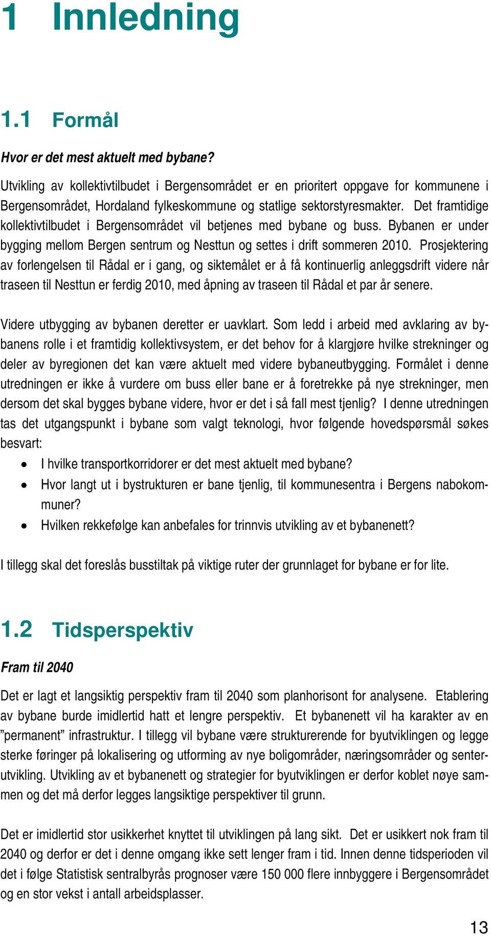 Det framtidige kollektivtilbudet i Bergensområdet vil betjenes med bybane og buss. Bybanen er under bygging mellom Bergen sentrum og Nesttun og settes i drift sommeren 2010.