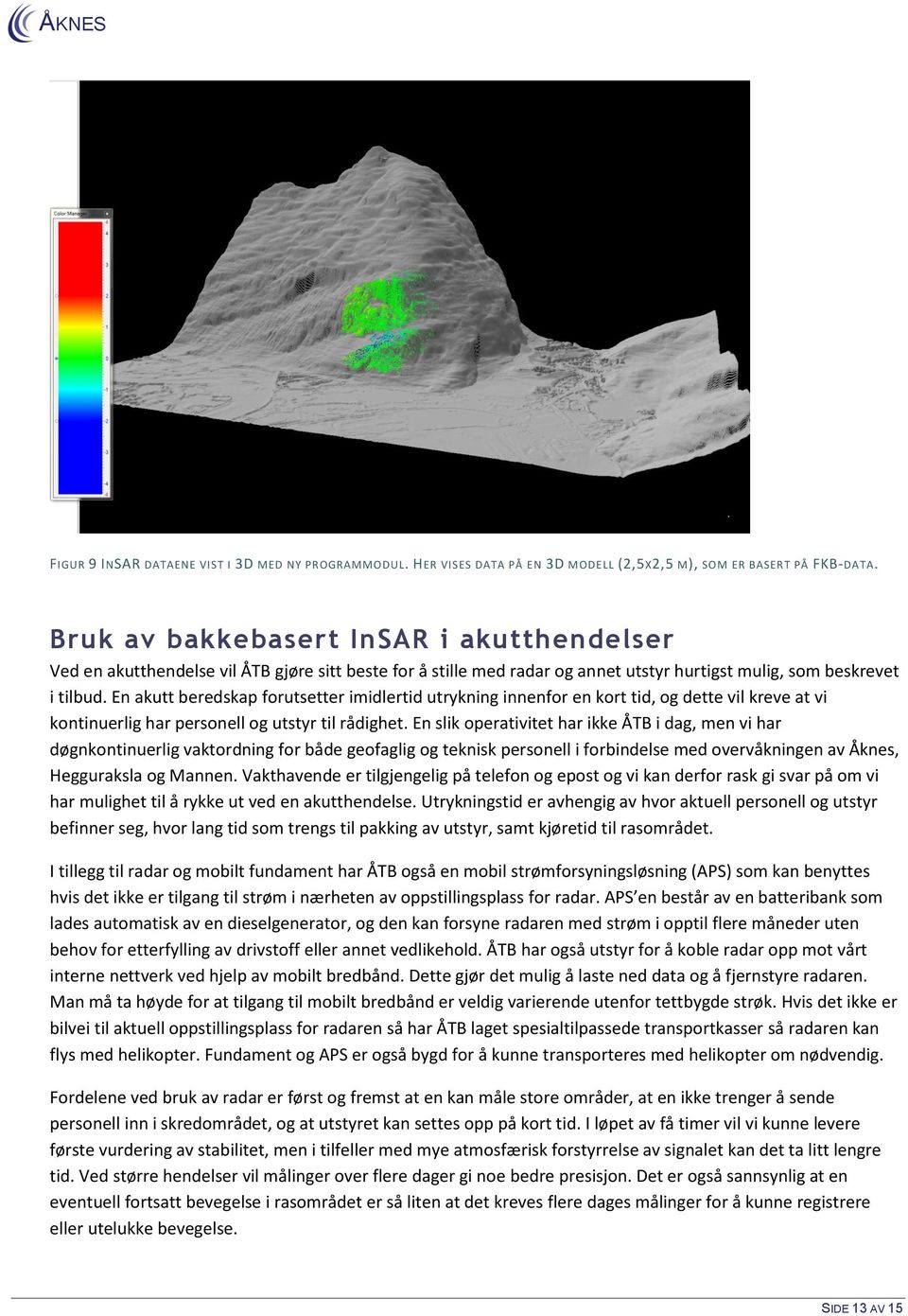 En akutt beredskap forutsetter imidlertid utrykning innenfor en kort tid, og dette vil kreve at vi kontinuerlig har personell og utstyr til rådighet.