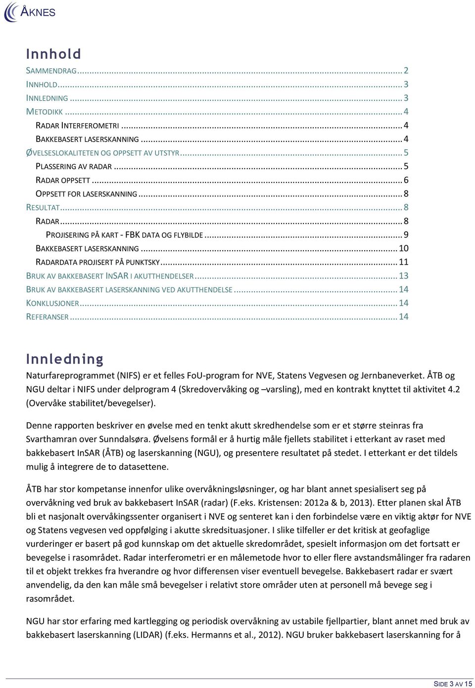 .. 11 BRUK AV BAKKEBASERT INSAR I AKUTTHENDELSER... 13 BRUK AV BAKKEBASERT LASERSKANNING VED AKUTTHENDELSE... 14 KONKLUSJONER... 14 REFERANSER.