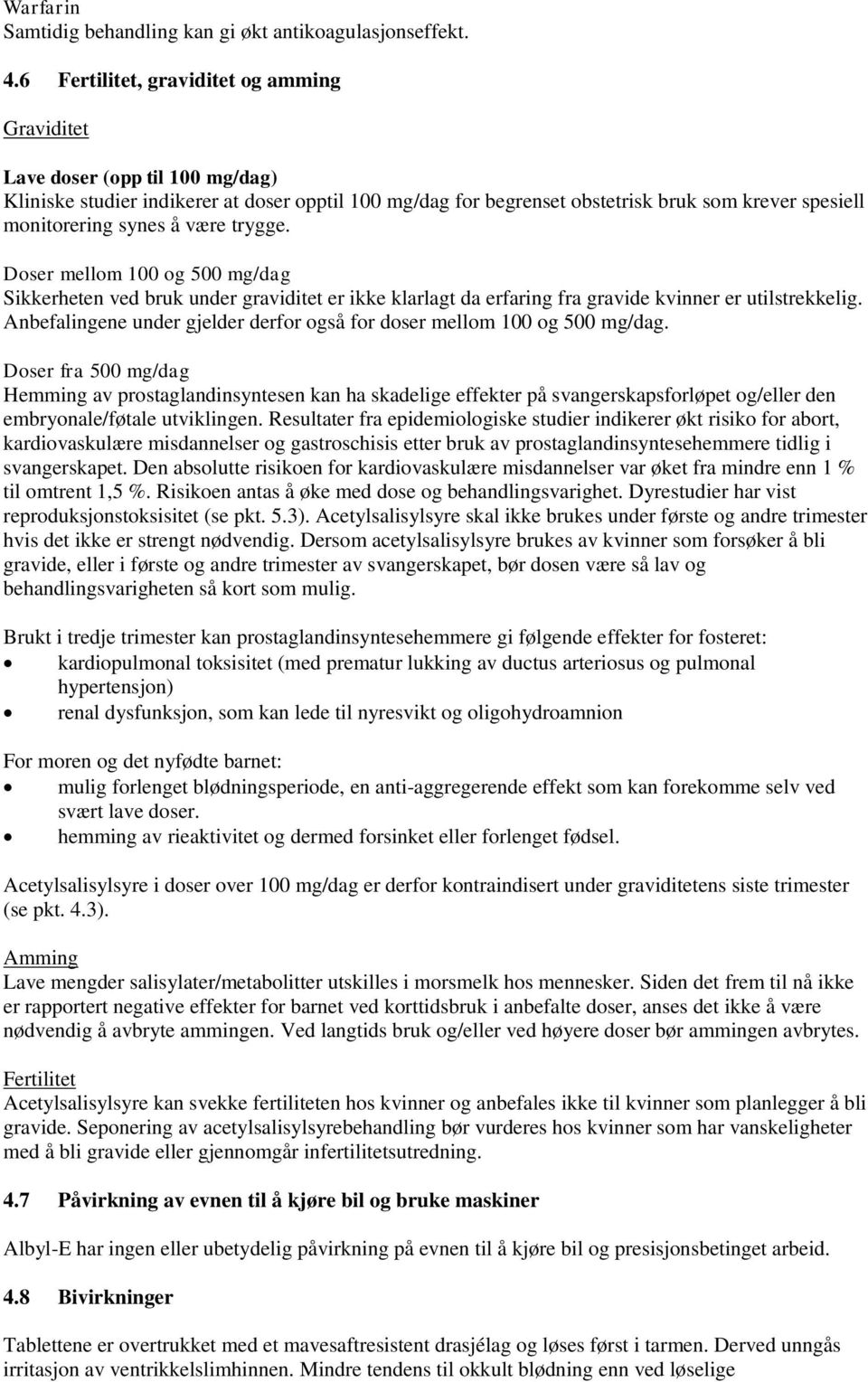 synes å være trygge. Doser mellom 100 og 500 mg/dag Sikkerheten ved bruk under graviditet er ikke klarlagt da erfaring fra gravide kvinner er utilstrekkelig.