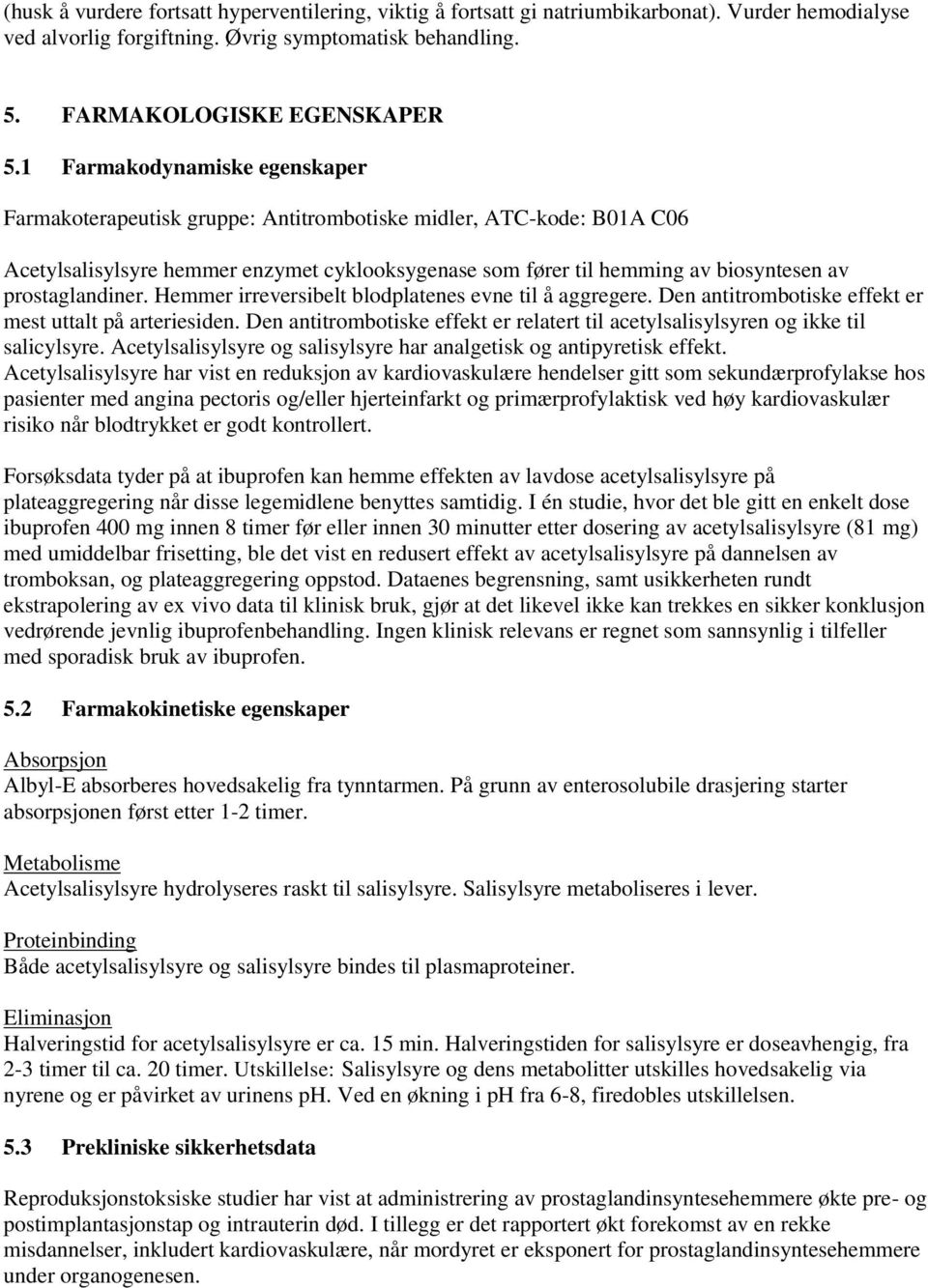 prostaglandiner. Hemmer irreversibelt blodplatenes evne til å aggregere. Den antitrombotiske effekt er mest uttalt på arteriesiden.