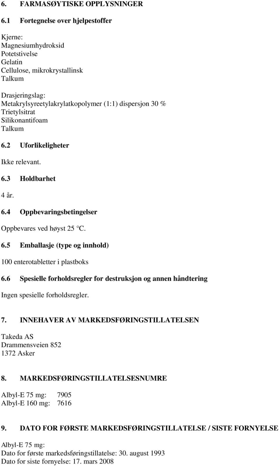 Trietylsitrat Silikonantifoam Talkum 6.2 Uforlikeligheter Ikke relevant. 6.3 Holdbarhet 4 år. 6.4 Oppbevaringsbetingelser Oppbevares ved høyst 25 C. 6.5 Emballasje (type og innhold) 100 enterotabletter i plastboks 6.