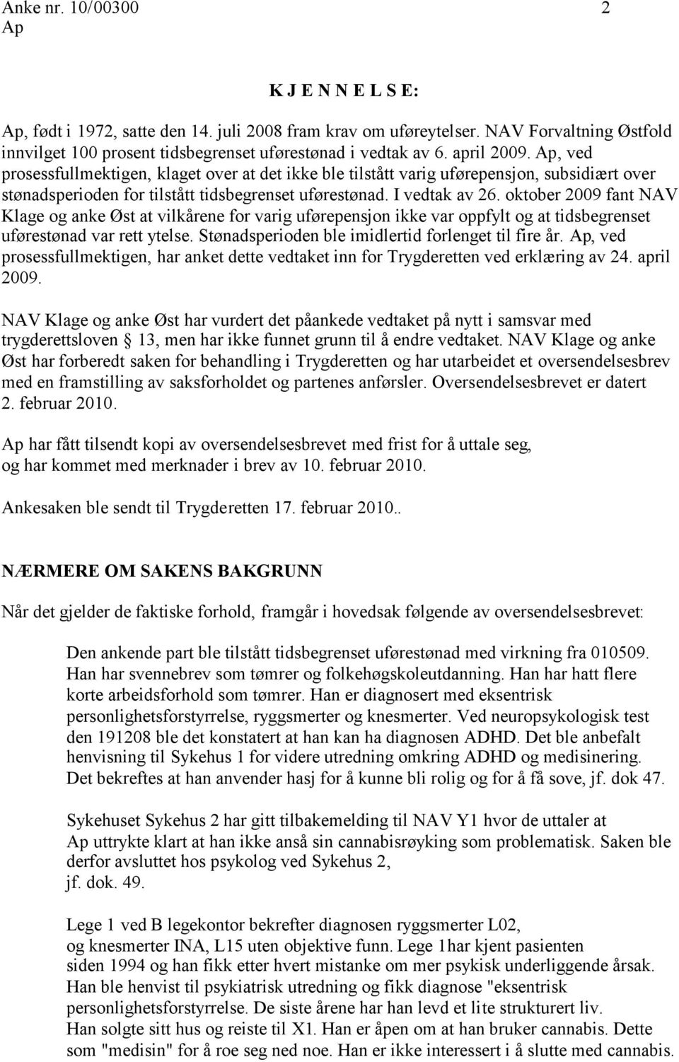 oktober 2009 fant NAV Klage og anke Øst at vilkårene for varig uførepensjon ikke var oppfylt og at tidsbegrenset uførestønad var rett ytelse. Stønadsperioden ble imidlertid forlenget til fire år.