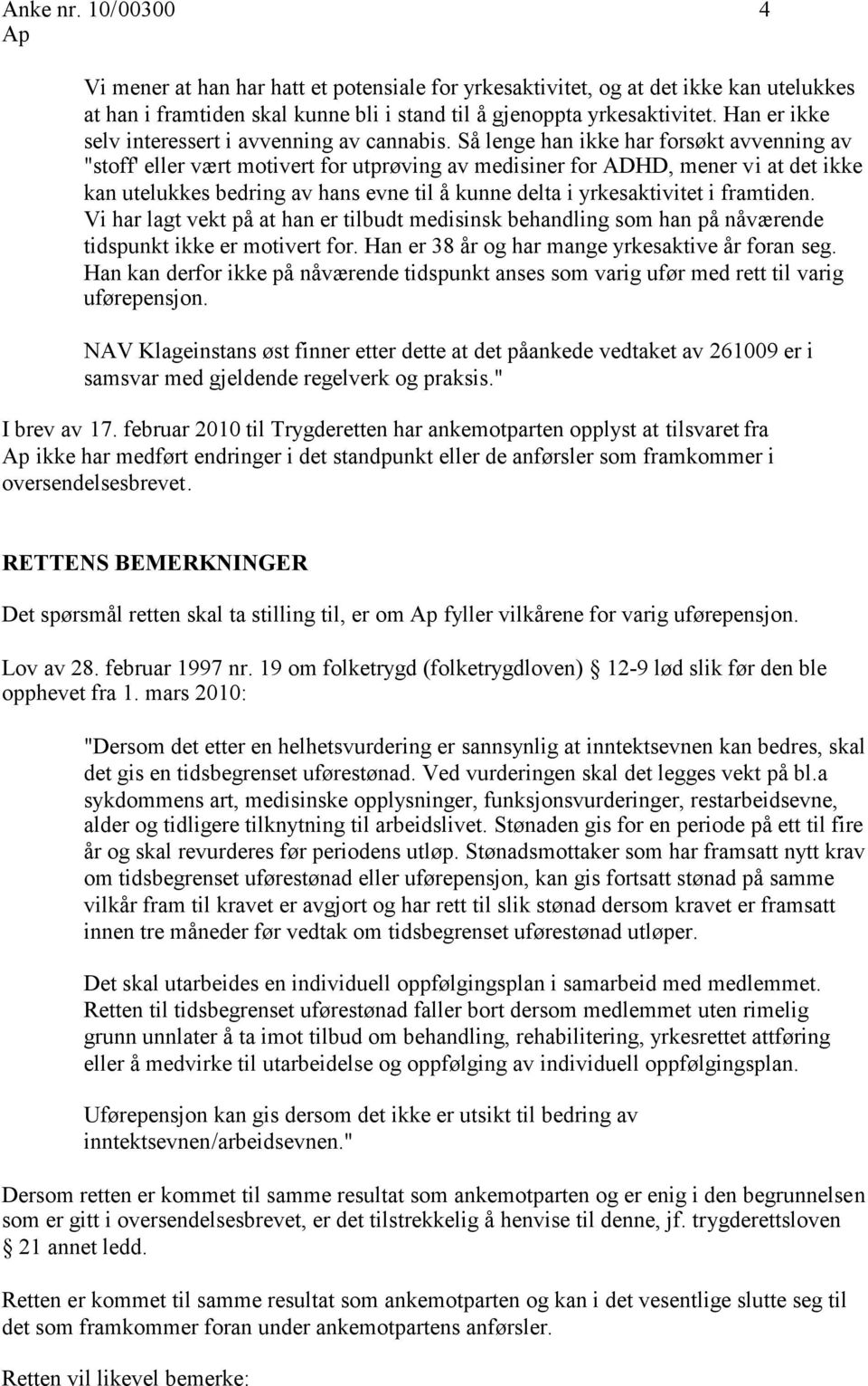 Så lenge han ikke har forsøkt avvenning av "stoff' eller vært motivert for utprøving av medisiner for ADHD, mener vi at det ikke kan utelukkes bedring av hans evne til å kunne delta i yrkesaktivitet