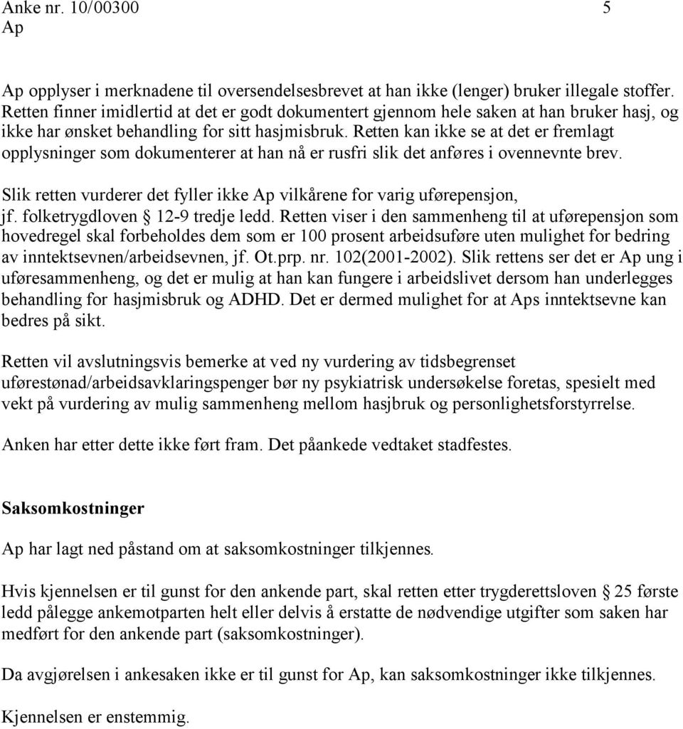 Retten kan ikke se at det er fremlagt opplysninger som dokumenterer at han nå er rusfri slik det anføres i ovennevnte brev. Slik retten vurderer det fyller ikke vilkårene for varig uførepensjon, jf.