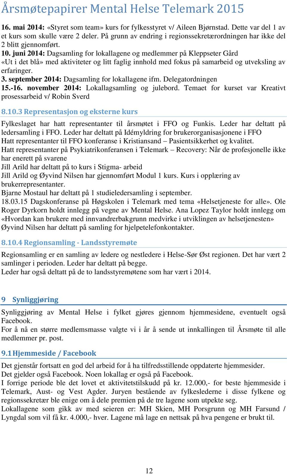 juni 2014: Dagsamling for lokallagene og medlemmer på Kleppseter Gård «Ut i det blå» med aktiviteter og litt faglig innhold med fokus på samarbeid og utveksling av erfaringer. 3.