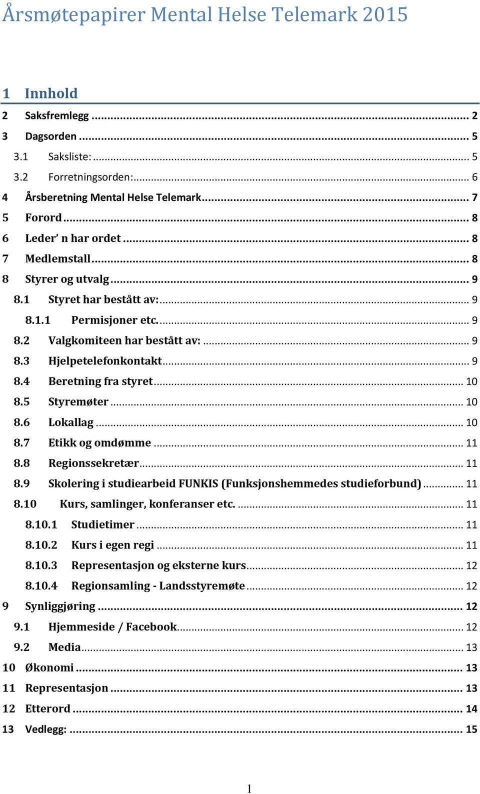 5 Styremøter... 10 8.6 Lokallag... 10 8.7 Etikk og omdømme... 11 8.8 Regionssekretær... 11 8.9 Skolering i studiearbeid FUNKIS (Funksjonshemmedes studieforbund)... 11 8.10 Kurs, samlinger, konferanser etc.