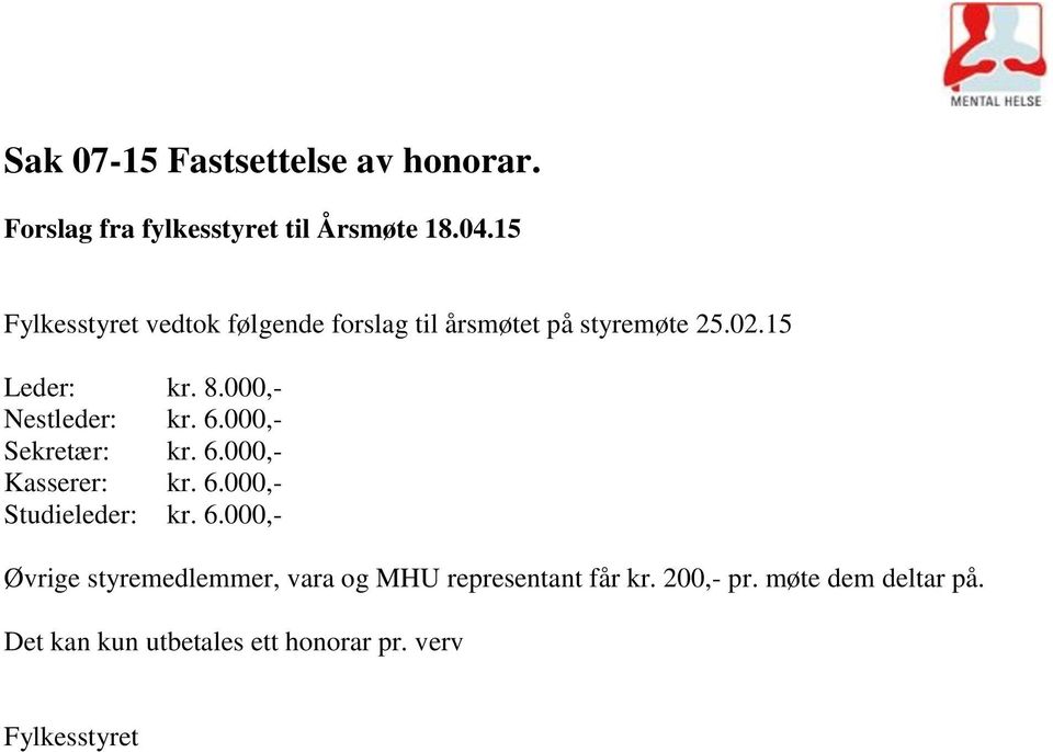 000,- Nestleder: kr. 6.000,- Sekretær: kr. 6.000,- Kasserer: kr. 6.000,- Studieleder: kr. 6.000,- Øvrige styremedlemmer, vara og MHU representant får kr.