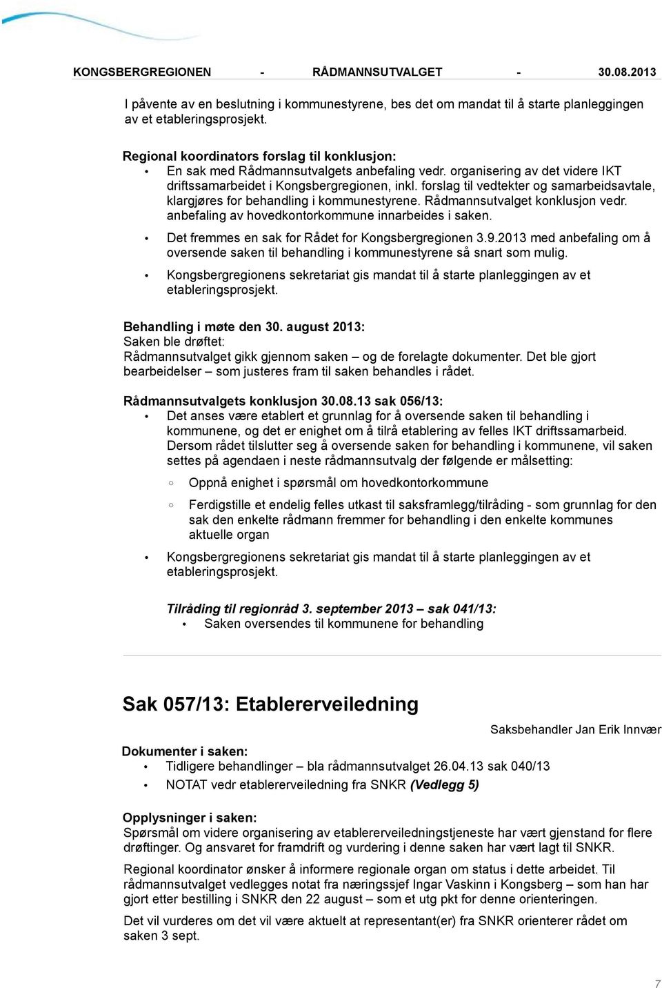 forslag til vedtekter og samarbeidsavtale, klargjøres for behandling i kommunestyrene. Rådmannsutvalget konklusjon vedr. anbefaling av hovedkontorkommune innarbeides i saken.