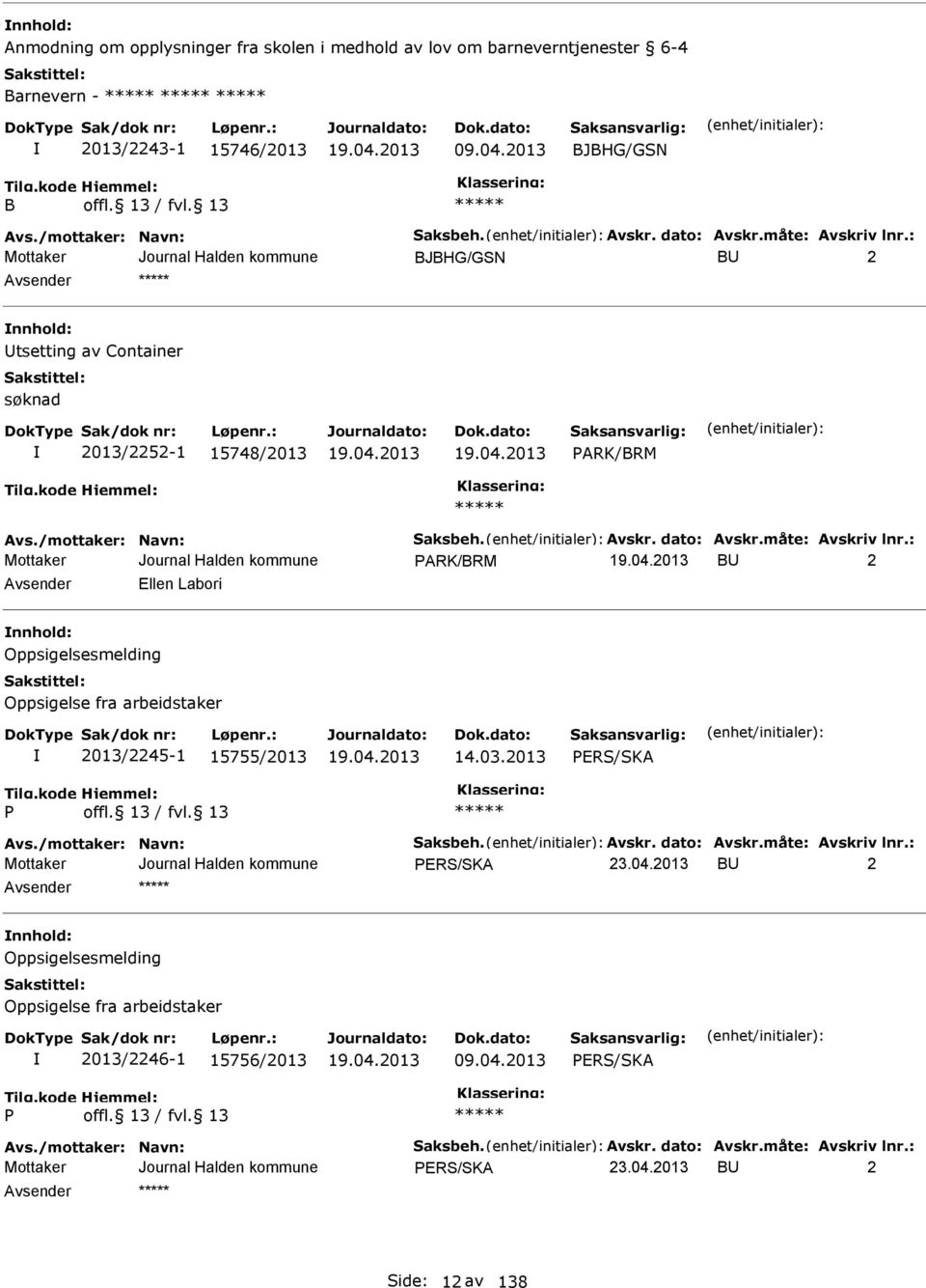 03.2013 PR/KA P Avs./mottaker: Navn: aksbeh. Avskr. dato: Avskr.måte: Avskriv lnr.: PR/KA BU 2 nnhold: Oppsigelsesmelding Oppsigelse fra arbeidstaker 2013/2246-1 15756/2013 09.04.