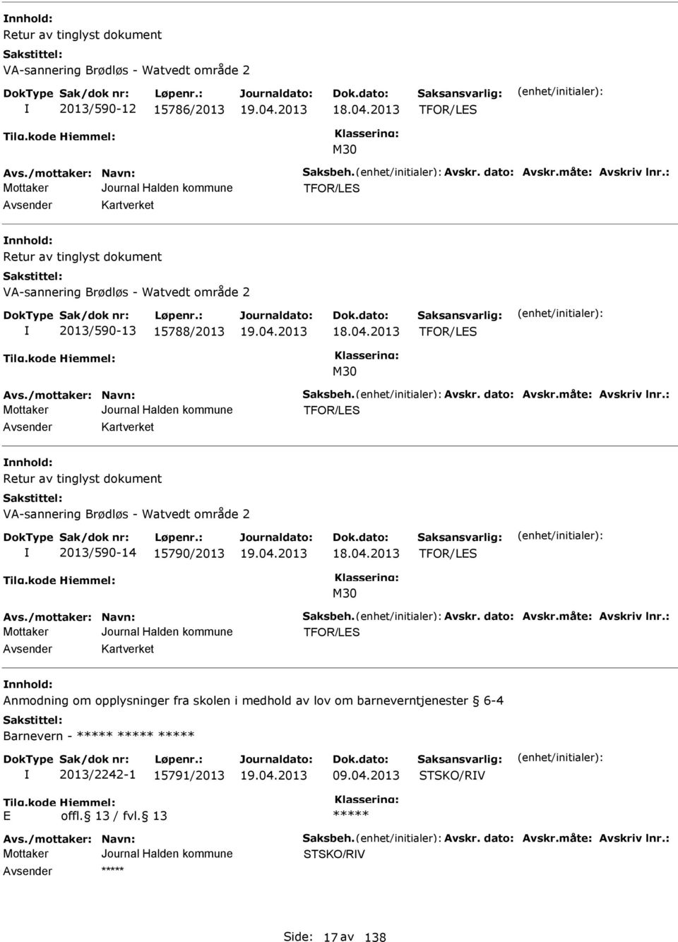 måte: Avskriv lnr.: TFOR/L Avsender Kartverket nnhold: Retur av tinglyst dokument VA-sannering Brødløs - Watvedt område 2 2013/590-14 15790/2013 18.04.2013 TFOR/L M30 Avs./mottaker: Navn: aksbeh.