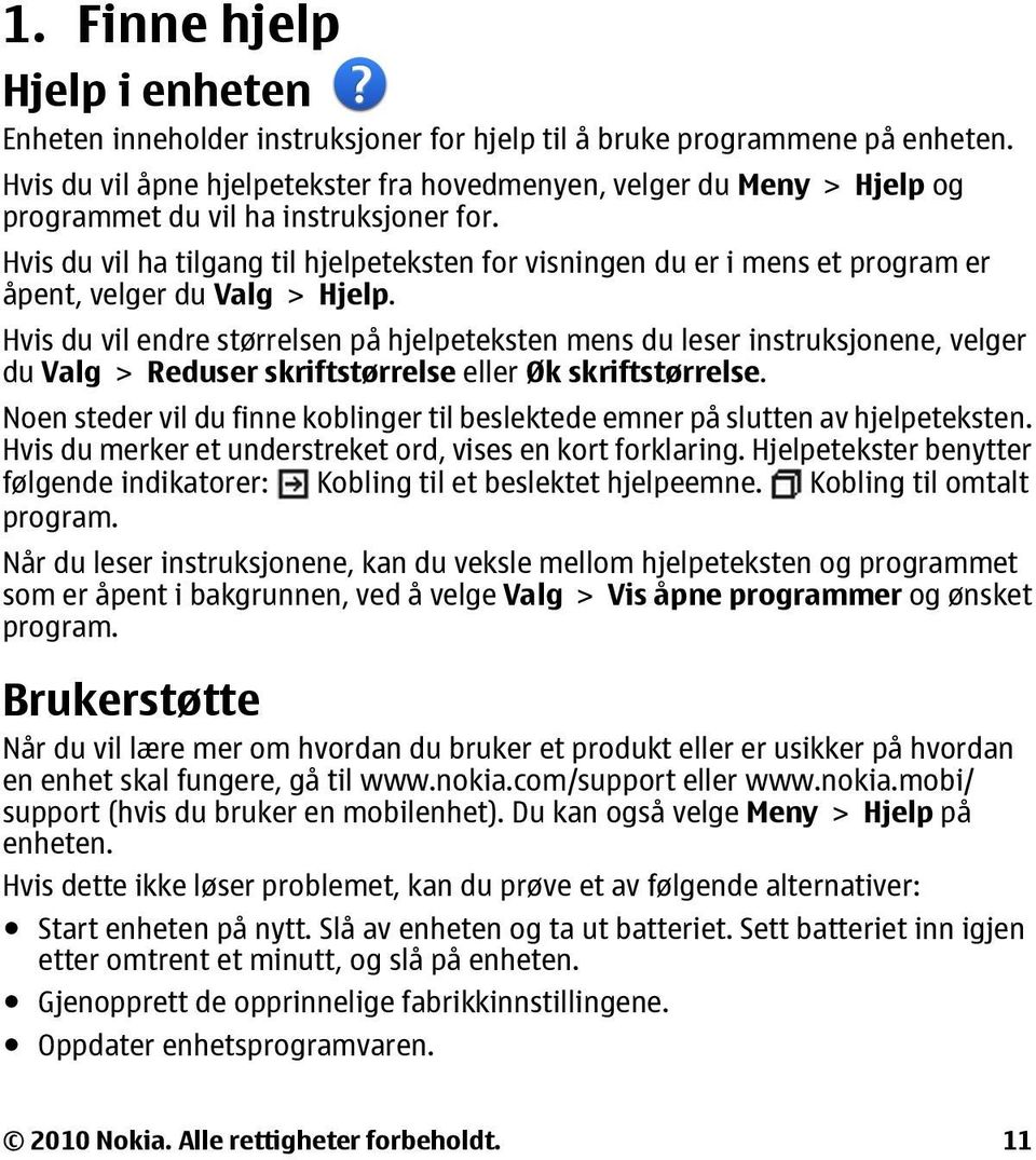 Hvis du vil ha tilgang til hjelpeteksten for visningen du er i mens et program er åpent, velger du Valg > Hjelp.