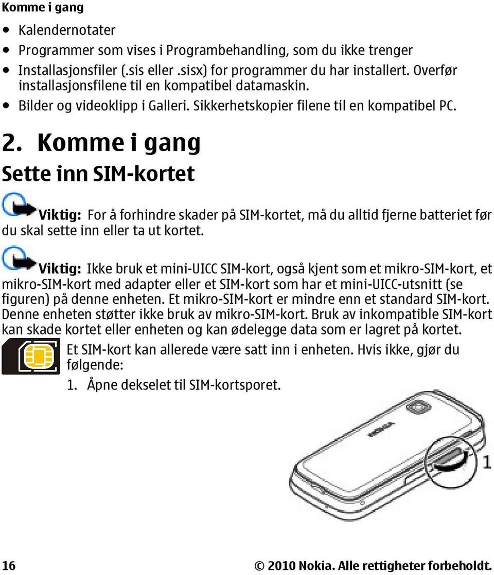 Komme i gang Sette inn SIM-kortet Viktig: For å forhindre skader på SIM-kortet, må du alltid fjerne batteriet før du skal sette inn eller ta ut kortet.