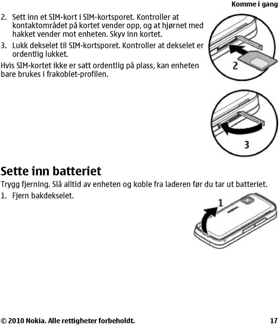 Lukk dekselet til SIM-kortsporet. Kontroller at dekselet er ordentlig lukket.