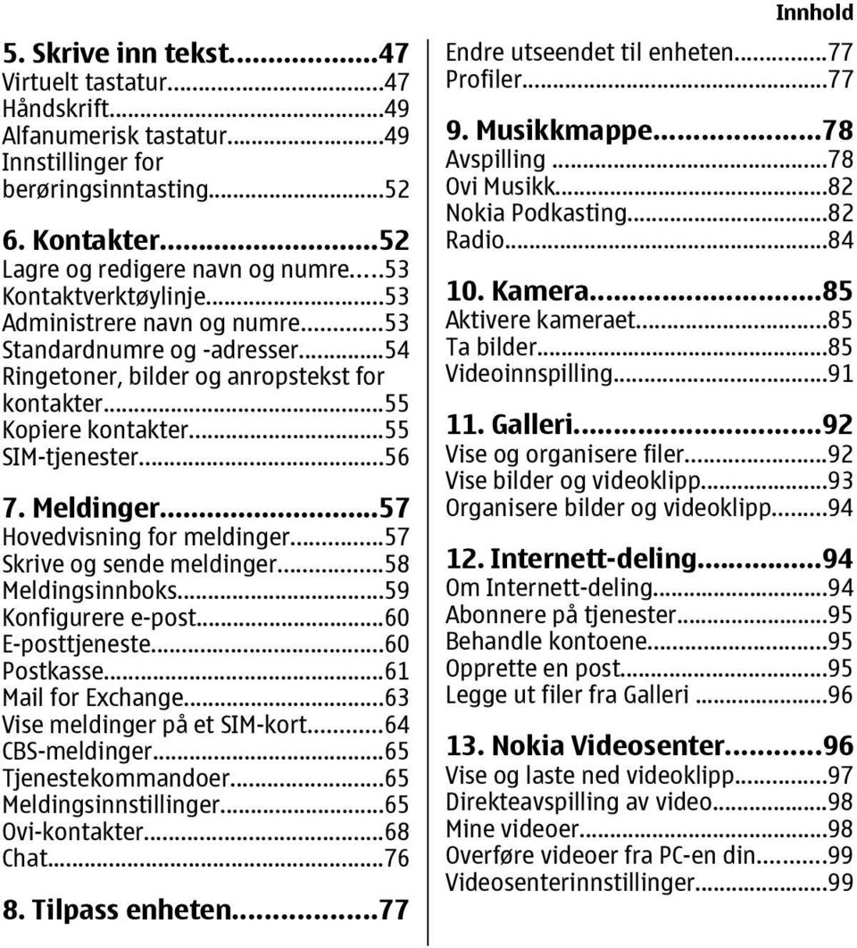 Meldinger...57 Hovedvisning for meldinger...57 Skrive og sende meldinger...58 Meldingsinnboks...59 Konfigurere e-post...60 E-posttjeneste...60 Postkasse...61 Mail for Exchange.