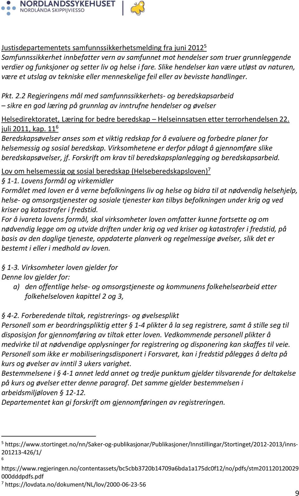 2 Regjeringens mål med samfunnssikkerhets- og beredskapsarbeid sikre en god læring på grunnlag av inntrufne hendelser og øvelser Helsedirektoratet, Læring for bedre beredskap Helseinnsatsen etter