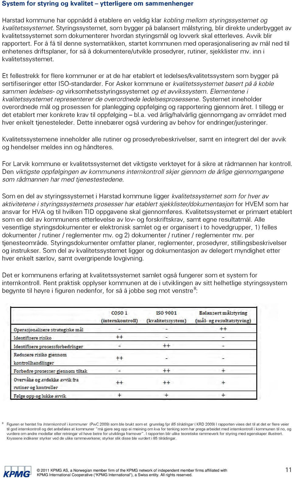 For å få til denne systematikken, startet kommunen med operasjonalisering av mål ned til enhetenes driftsplaner, for så å dokumentere/utvikle prosedyrer, rutiner, sjekklister mv.