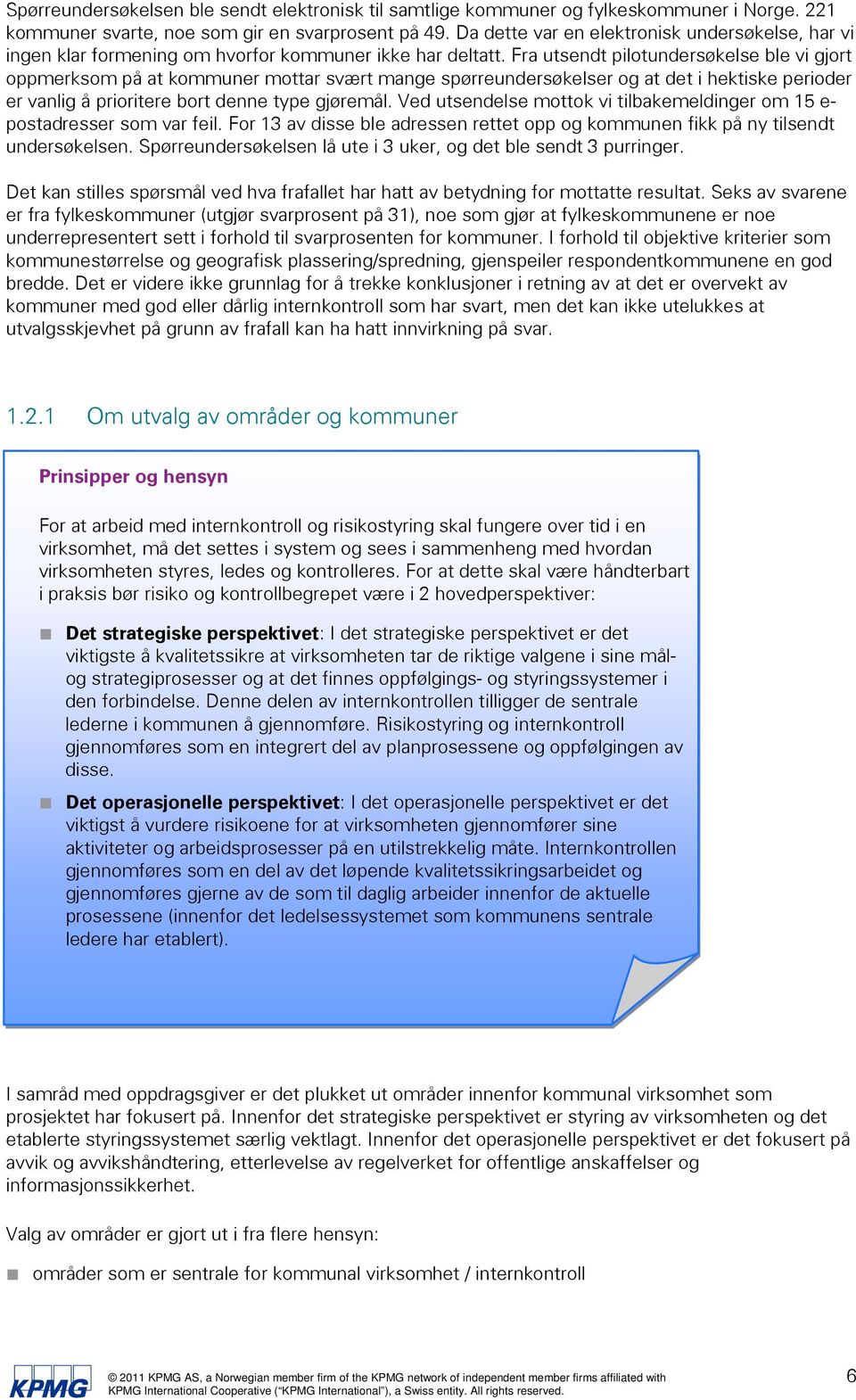 Fra utsendt pilotundersøkelse ble vi gjort oppmerksom på at kommuner mottar svært mange spørreundersøkelser og at det i hektiske perioder er vanlig å prioritere bort denne type gjøremål.