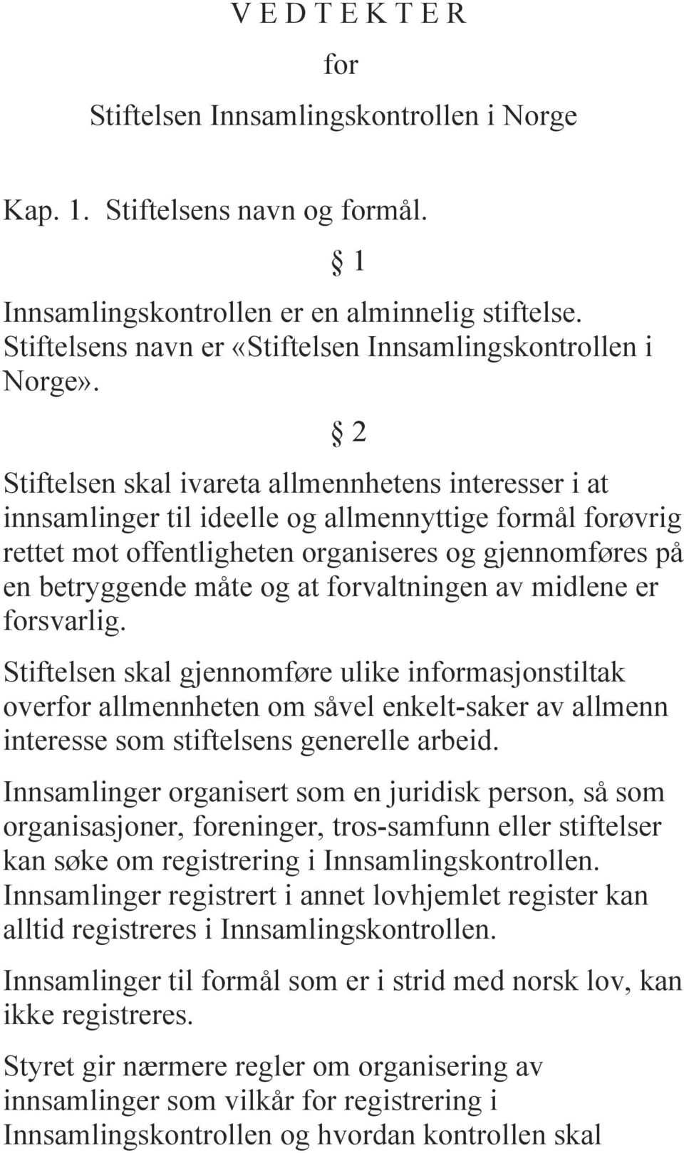 2 Stiftelsen skal ivareta allmennhetens interesser i at innsamlinger til ideelle og allmennyttige formål forøvrig rettet mot offentligheten organiseres og gjennomføres på en betryggende måte og at