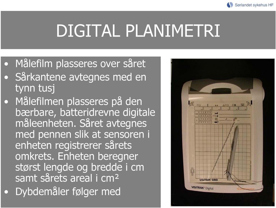 Såret avtegnes med pennen slik at sensoren i enheten registrerer sårets omkrets.