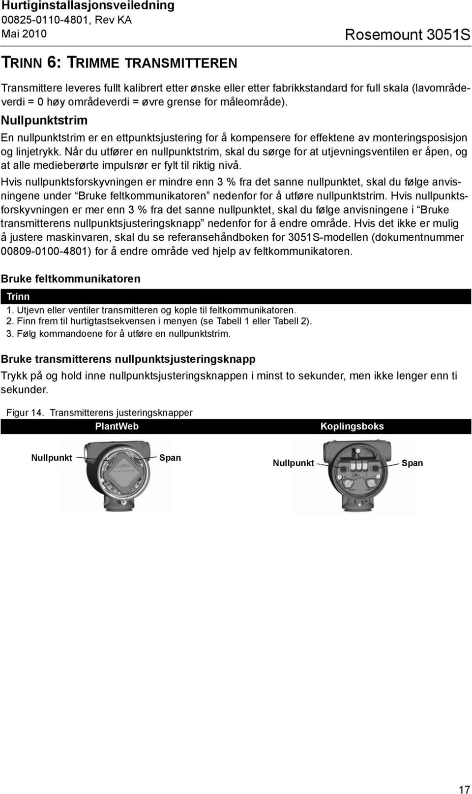 Når du utfører en nullpunktstrim, skal du sørge for at utjevningsventilen er åpen, og at alle medieberørte impulsrør er fylt til riktig nivå.