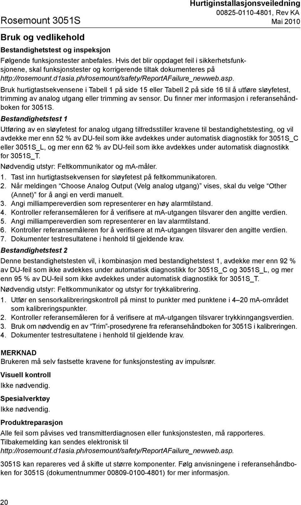 Bruk hurtigtastsekvensene i Tabell 1 på side 15 eller Tabell 2 på side 16 til å utføre sløyfetest, trimming av analog utgang eller trimming av sensor.