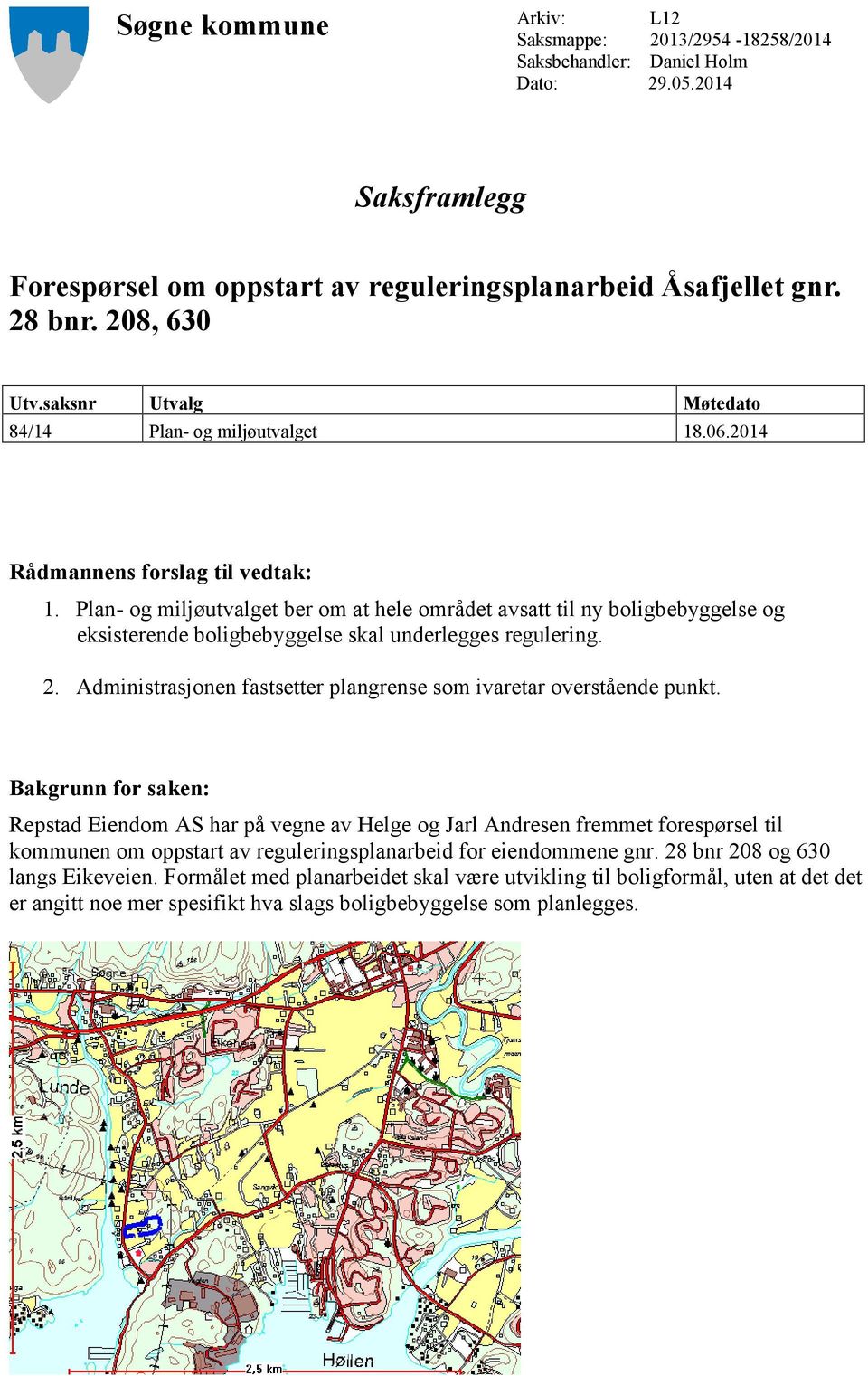 Plan- og miljøutvalget ber om at hele området avsatt til ny boligbebyggelse og eksisterende boligbebyggelse skal underlegges regulering. 2.