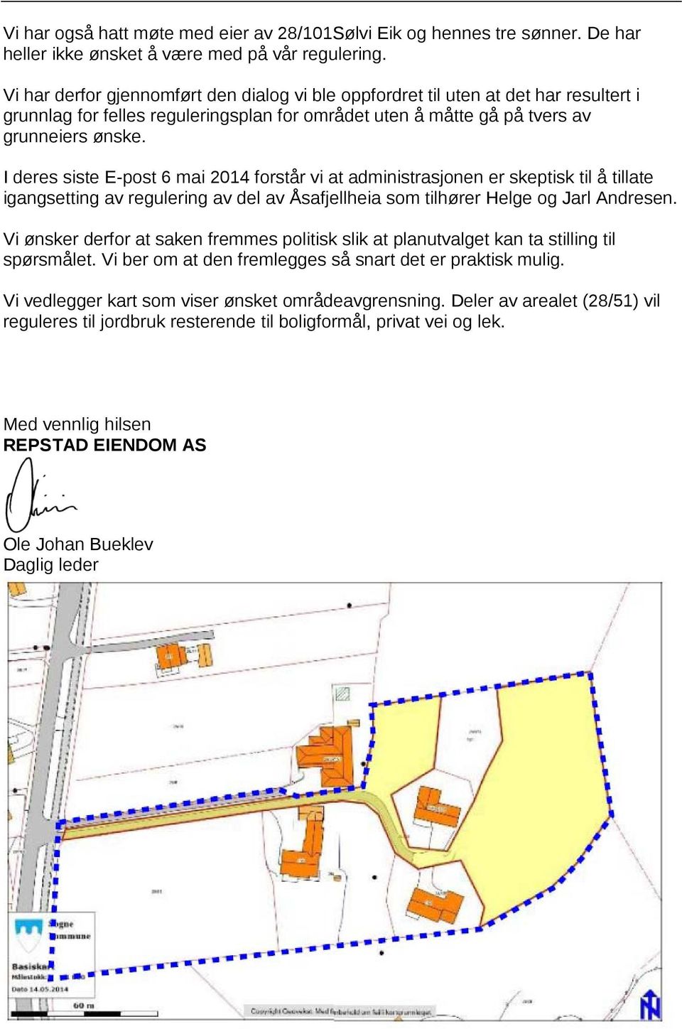 I deres siste E-post 6 mai 2014 forstår vi at administrasjonen er skeptisk til å tillate igangsetting av regulering av del av Åsafjellheia som tilhører Helge og Jarl Andresen.