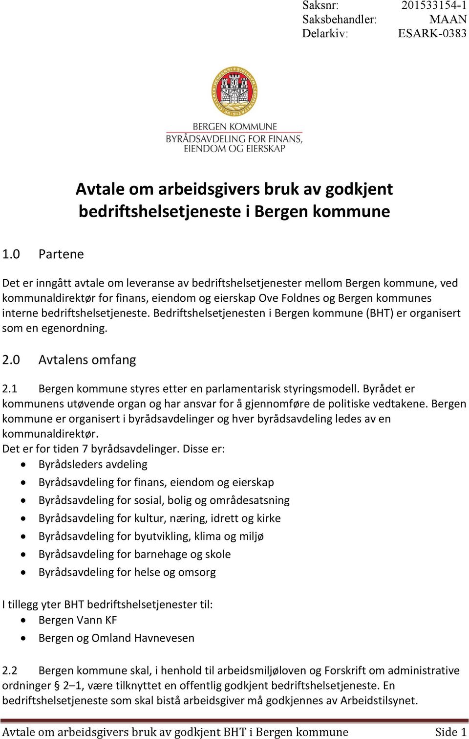 bedriftshelsetjeneste. Bedriftshelsetjenesten i Bergen kommune (BHT) er organisert som en egenordning. 2.0 Avtalens omfang 2.1 Bergen kommune styres etter en parlamentarisk styringsmodell.