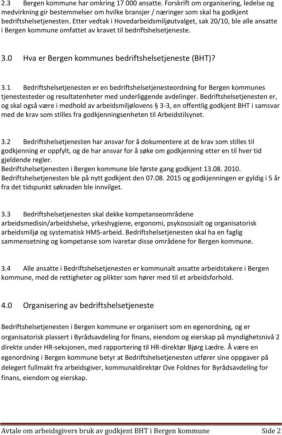 0 Hva er Bergen kommunes bedriftshelsetjeneste (BHT)? 3.1 Bedriftshelsetjenesten er en bedriftshelsetjenesteordning for Bergen kommunes tjenestesteder og resultatenheter med underliggende avdelinger.