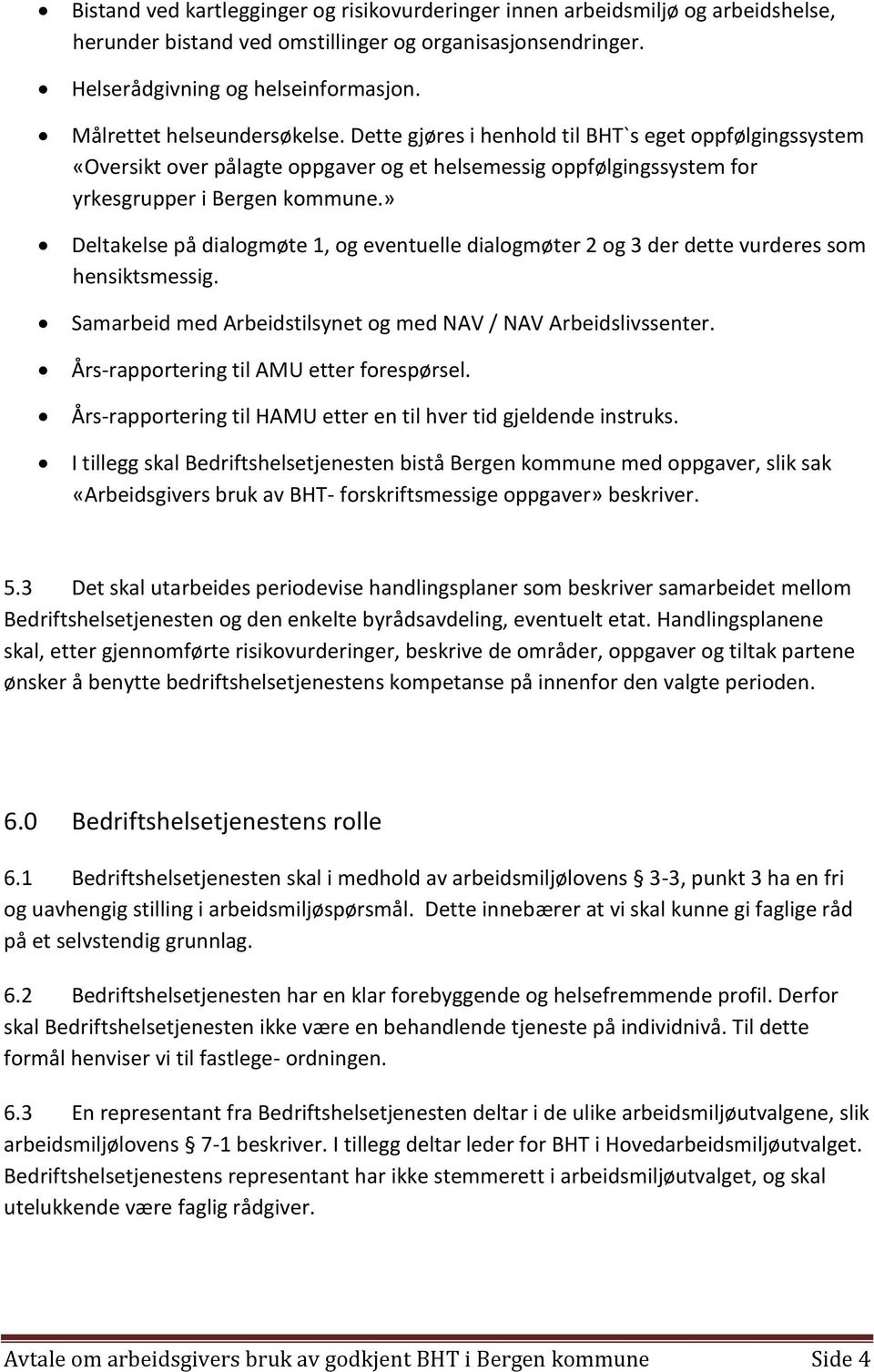 » Deltakelse på dialogmøte 1, og eventuelle dialogmøter 2 og 3 der dette vurderes som hensiktsmessig. Samarbeid med Arbeidstilsynet og med NAV / NAV Arbeidslivssenter.