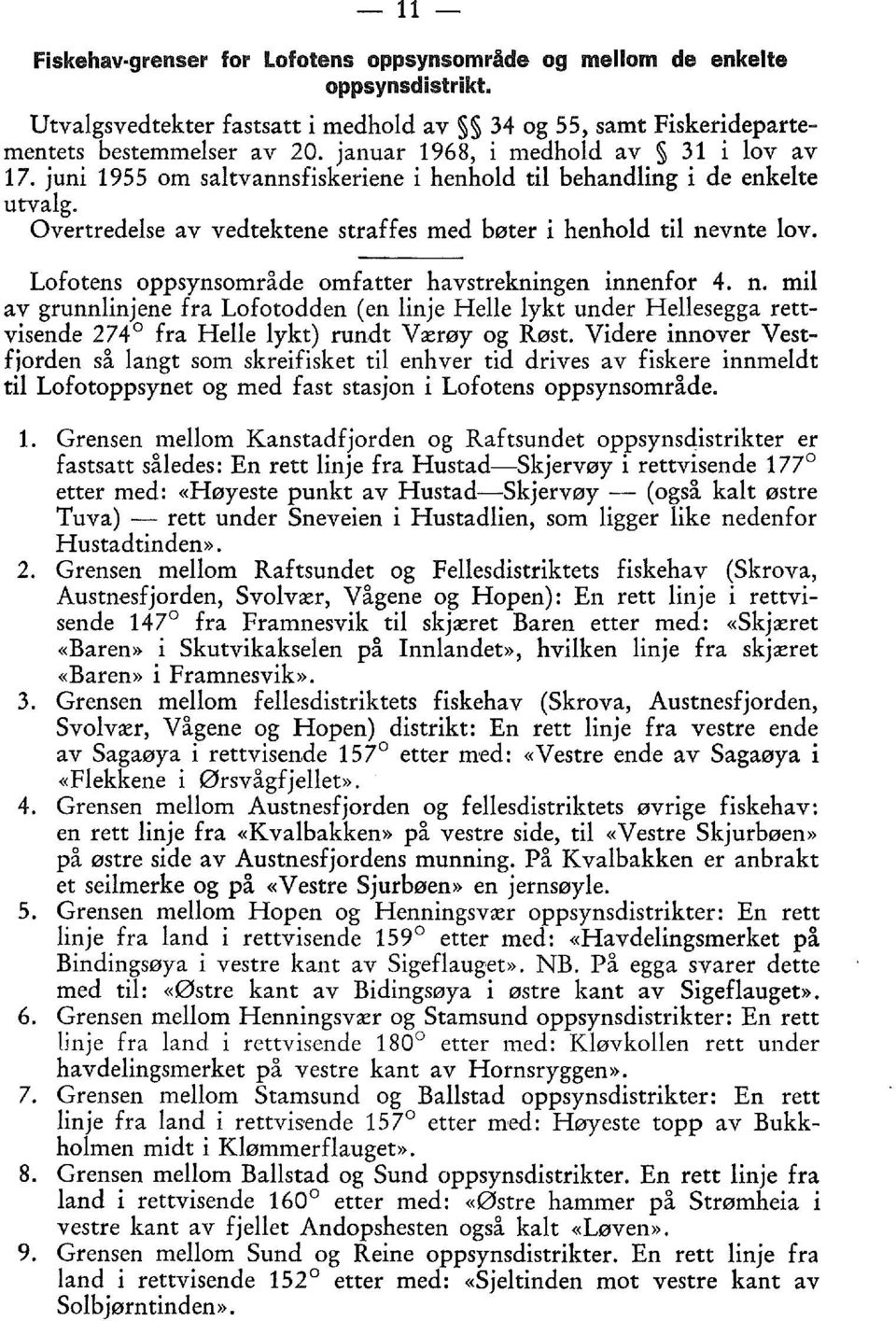 Lofotens oppsynsområde omfatter havstrekningen innenfor n. mil av grunnlinjene fra Lofotodden (en linje Helle lykt under Hellesegga rettvisende 274 fra Helle lykt) rundt Værøy og Røst.