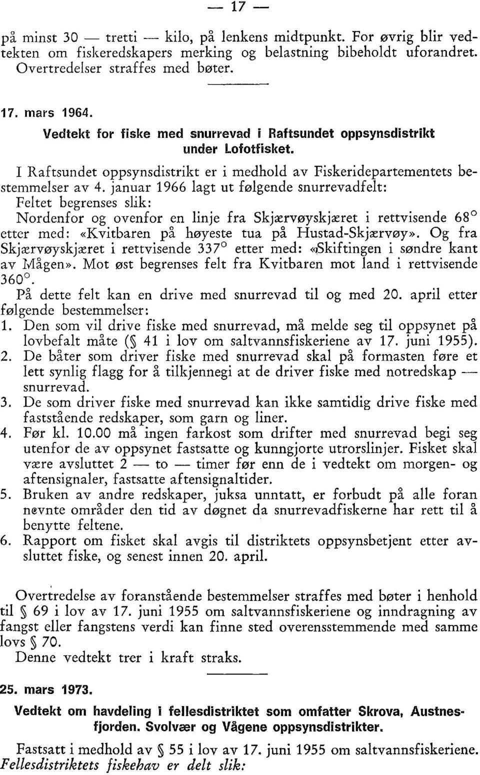 I Raftsundet oppsynsdistrikt er i medhold av Fiskeridepartementets bestemmelser av januar 1966 lagt ut følgende snurrevadfelt: Feltet begrenses slik: Nordenfor og ovenfor en linje fra Skjærvøyskjæret