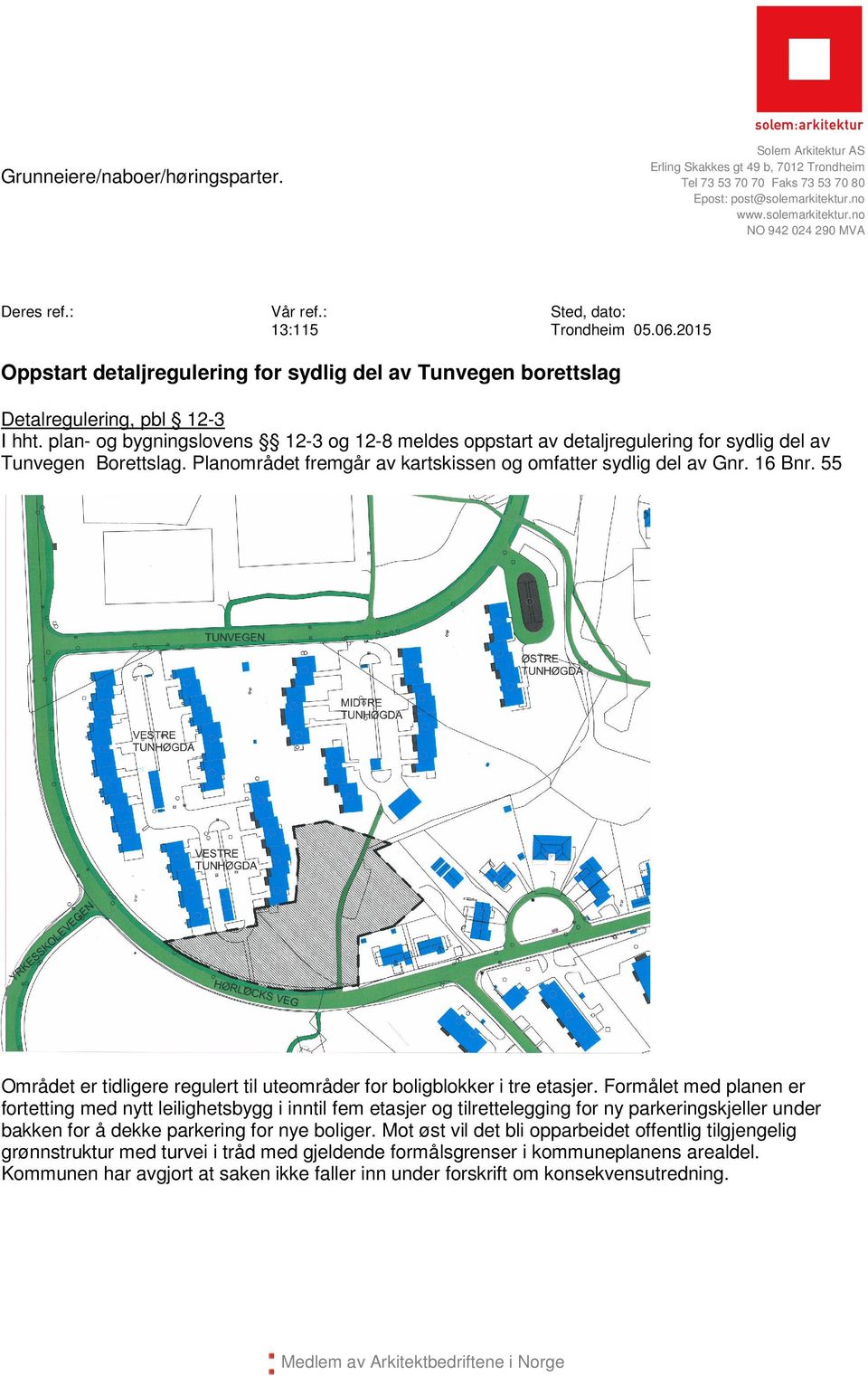 plan- og bygningslovens 12-3 og 12-8 meldes oppstart av detaljregulering for sydlig del av Tunvegen Borettslag. Planområdet fremgår av kartskissen og omfatter sydlig del av Gnr. 16 Bnr.