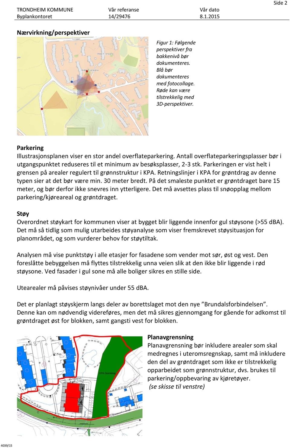 Antall overflateparkeringsplasser bør i utgangspunktet reduseres til et minimum av besøksplasser, 2-3 stk. Parkeringen er vist helt i grensen på arealer regulert til grønnstruktur i KPA.