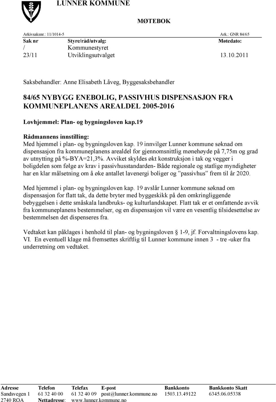 2011 Saksbehandler: Anne Elisabeth Låveg, Byggesaksbehandler 84/65 NYBYGG ENEBOLIG, PASSIVHUS DISPENSASJON FRA KOMMUNEPLANENS AREALDEL 2005-2016 Lovhjemmel: Plan- og bygningsloven kap.