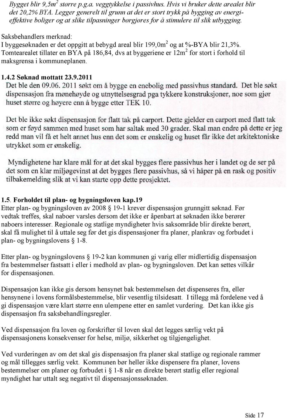 Saksbehandlers merknad: I byggesøknaden er det oppgitt at bebygd areal blir 199,0m 2 og at %-BYA blir 21,3%.